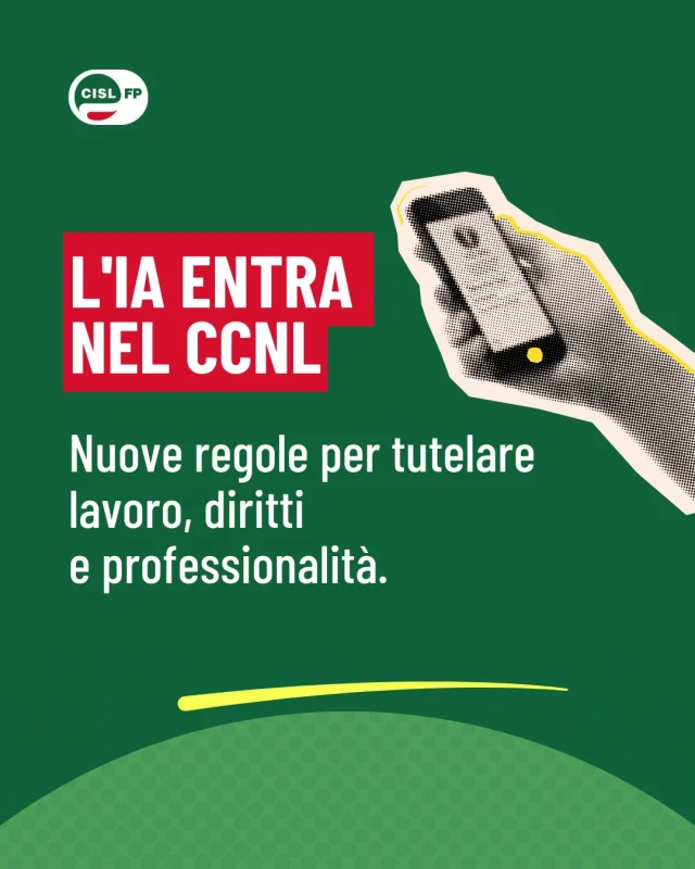 Per la prima volta l'Intelligenza Artificiale entra in un Contratto Collettivo Nazionale di Lavoro.

Il nuovo CCNL Funzioni Centrali introduce regole chiare per l'utilizzo dei sistemi di IA, rafforzando trasparenza, formazione, partecipazione e tutela delle persone che lavorano.

L'innovazione può creare opportunità. La contrattazione serve a garantire che il cambiamento avvenga nel rispetto dei diritti e delle professionalità.

Scorri le slide per approfondire.

#CislFP #Sindacato #FunzioniCentrali #IntelligenzaArtificiale #Lavoro