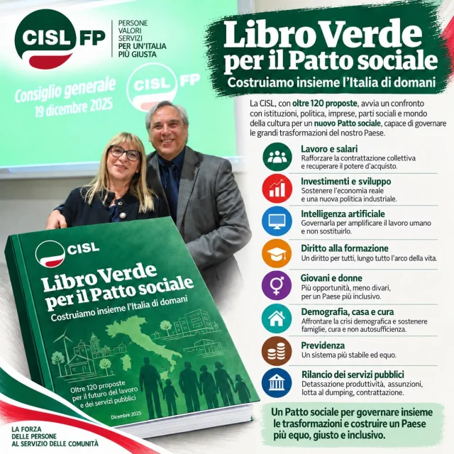 𝗟𝗶𝗯𝗿𝗼 𝗩𝗲𝗿𝗱𝗲 𝗽𝗲𝗿 𝗶𝗹 𝗣𝗮𝘁𝘁𝗼 𝘀𝗼𝗰𝗶𝗮𝗹𝗲: costruiamo insieme l’Italia di domani 🇮🇹 

Non un documento chiuso, ma una proposta aperta al confronto. Con il Libro Verde, la @cisl_nazionale  mette in campo oltre 120 proposte e apre una discussione con #istituzioni, #politica, imprese, parti sociali e mondo della #cultura per costruire un nuovo Patto sociale capace di governare le grandi trasformazioni del Paese. 

Al centro ci sono #lavoro e salari, contrattazione, investimenti, intelligenza artificiale, formazione, giovani e donne, welfare, previdenza, partecipazione e rilancio dei servizi pubblici. Per la CISL FP significa soprattutto continuare a investire nelle persone, nelle competenze e nella qualità del lavoro per rafforzare Pubblica Amministrazione, sanità pubblica e privata, terzo settore, welfare e servizi ai cittadini. 

Come sottolinea la Segretaria Generale della CISL Daniela Fumarola, il Patto sociale deve nascere dal coinvolgimento reale di chi vive ogni giorno il lavoro, i territori e i servizi: una prospettiva di lungo periodo per affrontare insieme le transizioni economiche, tecnologiche, demografiche e ambientali. 

📲 Su cislfp.it puoi leggere il Libro Verde integrale, consultare la sintesi e guardare la presentazione della Segretaria Generale, Daniela Fumarola