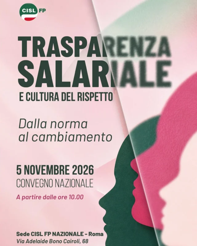 TRASPARENZA SALARIALE E CULTURA DEL RISPETTO 
Dalla norma al cambiamento

Equità, pari opportunità e rispetto: dalla trasparenza salariale una sfida concreta per costruire una nuova cultura del lavoro.

La CISL FP promuove un convegno nazionale di approfondimento e confronto con esperte, istituzioni e rappresentanza sindacale.

📅 5 novembre 2026 | Ore 10.00
📍 CISL FP Nazionale – Roma
Via Adelaide Bono Cairoli, 68

Perché la trasparenza è uno strumento, la parità è un diritto e il rispetto è una cultura da costruire ogni giorno.

#CISLFP #TrasparenzaSalariale #ParitàRetributiva #CulturaDelRispetto #PariOpportunità
